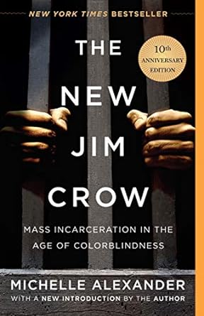 The New Jim Crow: Mass Incarceration in the Age of Colorblindness